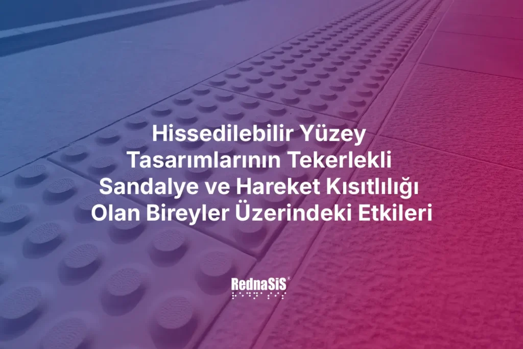 Hissedilebilir Yüzey Tasarımlarının Tekerlekli Sandalye ve Hareket Kısıtlılığı Olan Bireyler Üzerindeki Etkileri