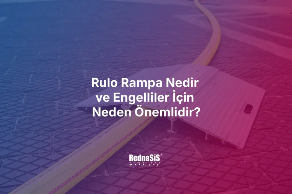 Rulo Rampa Nedir ve Engelliler İçin Neden Önemlidir?