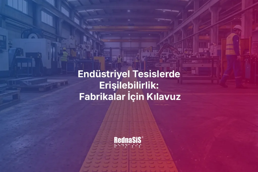 Endüstriyel Tesislerde Erişilebilirlik: Fabrikalar İçin Kılavuz