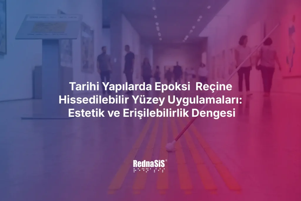 Tarihi Yapılarda Epoksi Reçine Hissedilebilir Yüzey Uygulamaları: Estetik ve Erişilebilirlik Dengesi